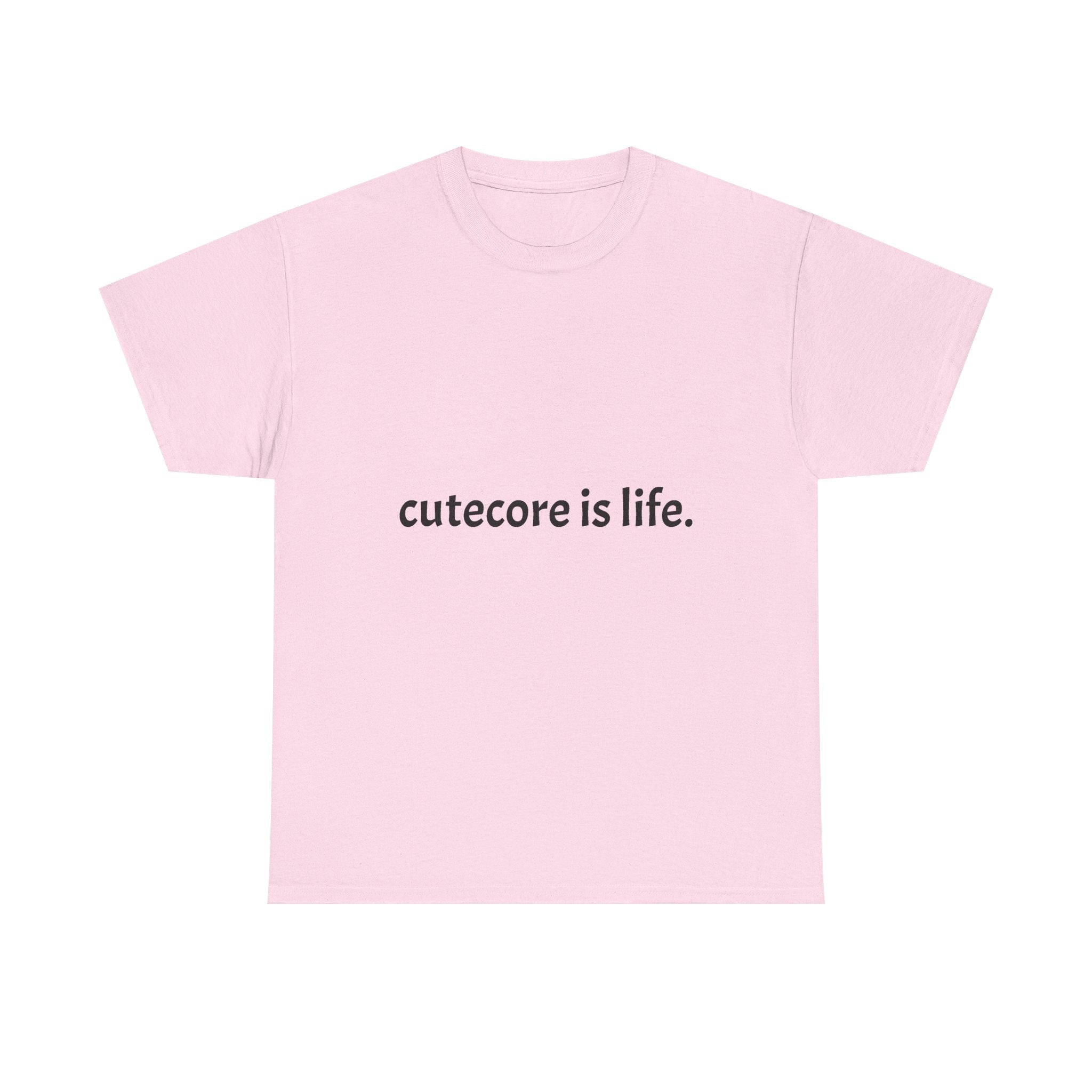 Cutecore Is Life Tee - 100% cotton
