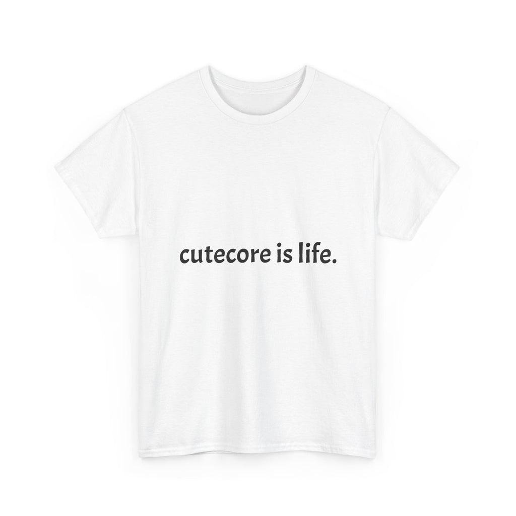 Cutecore Is Life Tee - 100% cotton