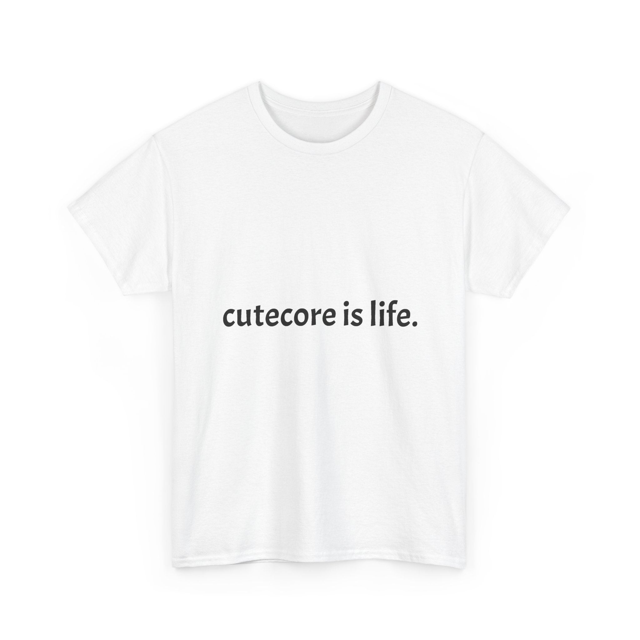 Cutecore Is Life Tee - 100% cotton