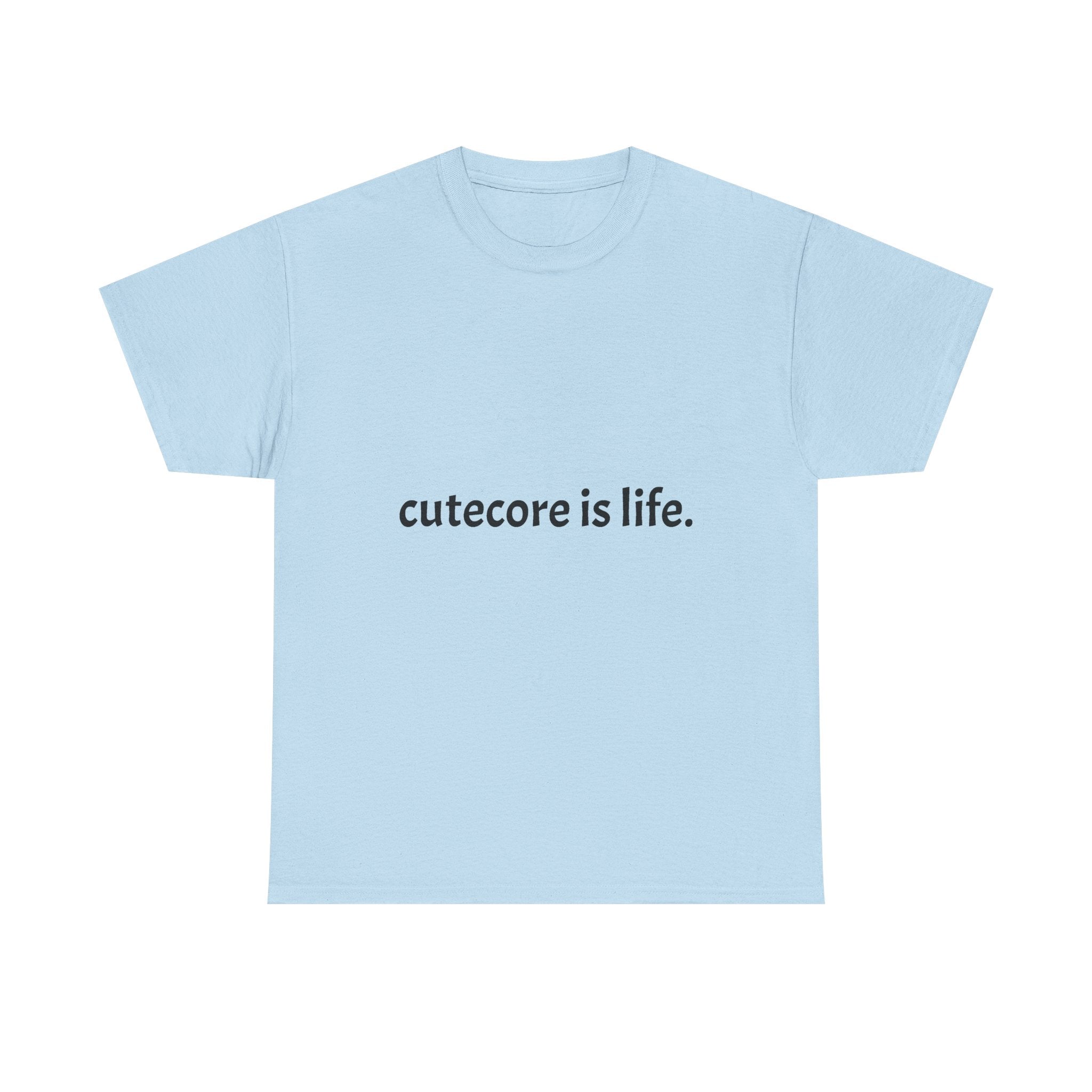 Cutecore Is Life Tee - 100% cotton