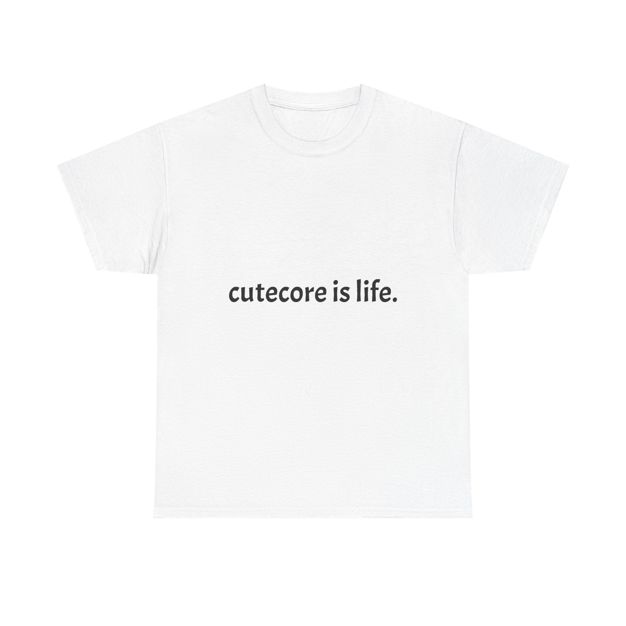 Cutecore Is Life Tee - 100% cotton