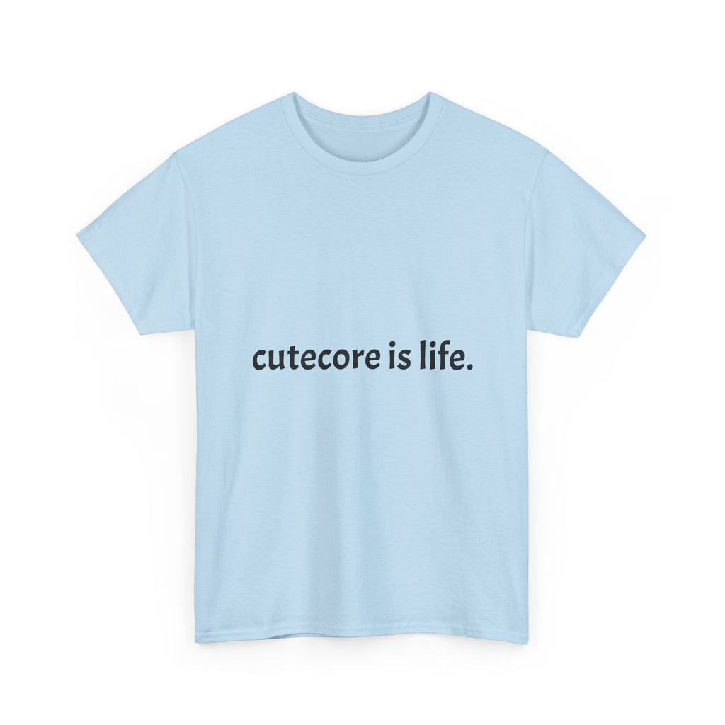 Cutecore Is Life Tee - 100% cotton