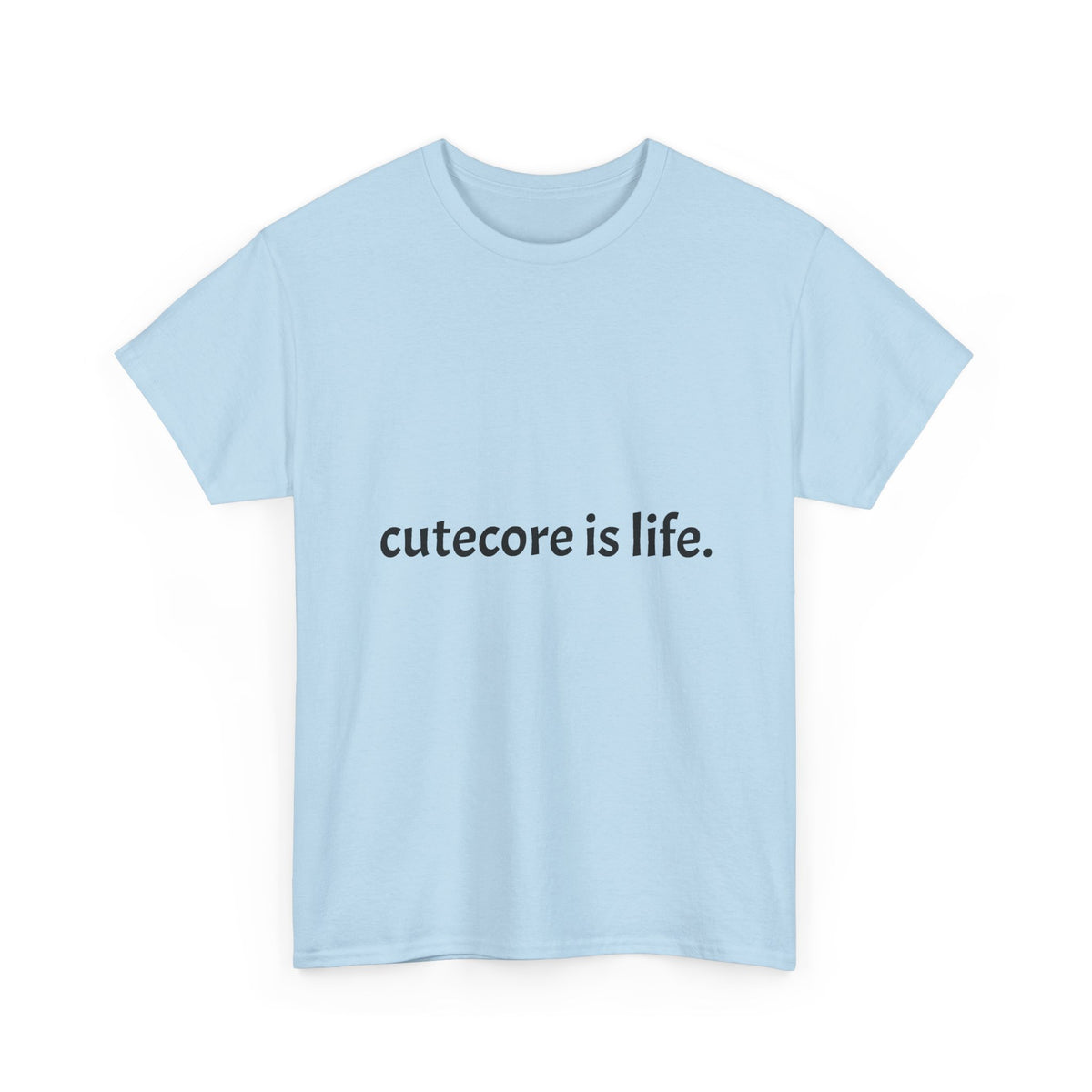Cutecore Is Life Tee - 100% cotton
